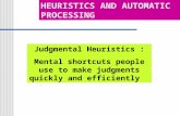 Judgmental Heuristics : Mental shortcuts people use to make judgments quickly and efficiently HEURISTICS AND AUTOMATIC PROCESSING.