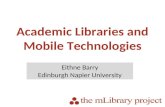 Academic Libraries and Mobile Technologies Eithne Barry Edinburgh Napier University.