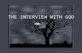 THE INTERVIEW WITH GOD. I dreamed I had an INTERVIEW WITH GOD “So you would like to interview me?” God asked. “If you have the time….” I said. GOD SMILED…….