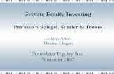 1 Private Equity Investing Professors Spiegel, Sunder & Tookes Dolores Arton Thomas Ghegan Founders Equity Inc. November 2007.
