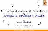 Achieving Operational Excellence by SYNERGIZING, EMPOWERING & ENGAGING By Taufiq Siddiqui Date: 19 th October 2010 A Company with a Heart and Soul.