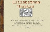 Elizabethan Theatre Why was Elizabeth ’ s reign such an important period in the development of the theatre? How does it still influence us today?