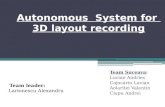 Autonomous System for 3D layout recording Team Suceava: Lucian Andries Cojocariu Lucian Aolaritei Valentin Ciupu Andrei Team leader: Larionescu Alexandru.