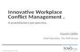 Www.thetcmgroup.com © 2013 Innovative Workplace Conflict Management. A practitioners perspective. David Liddle Chief Executive, The TCM Group.
