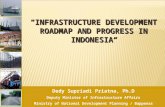 “INFRASTRUCTURE DEVELOPMENT ROADMAP AND PROGRESS IN INDONESIA” Dedy Supriadi Priatna, Ph.D Deputy Minister of Infrastructure Affairs Ministry of National.