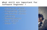 What skill are important for Software Engineer ? Technical skills Programing skills Analytical skills Learning Communication Soft skills Other ??? Technical.