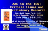 AAC in the ICU: Critical Issues and Preliminary Research Mary Beth Happ, Ph.D., R.N. Kathryn Garrett, Ph.D., CCC-SLP Tricia Roesch, B.S.N., R.N. * * *