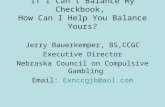 If I Can’t Balance My Checkbook, How Can I Help You Balance Yours? Jerry Bauerkemper, BS,CCGC Executive Director Nebraska Council on Compulsive Gambling.