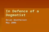 In Defence of a Dogmatist Brian Weatherson May 2006.