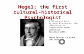 Hegel: the first cultural- historical Psychologist A 30 minute talk by Andy Blunden for the Laboratory for Comparative Human Cognition, December 2007.