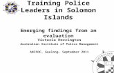 Training Police Leaders in Solomon Islands Emerging findings from an evaluation Victoria Herrington Australian Institute of Police Management ANZSOC, Geelong,