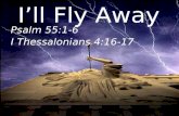 I’ll Fly Away Psalm 55:1-6 I Thessalonians 4:16-17.