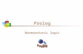 Prolog Nonmonotonic logic. Monotonic logic Standard logic is monotonic: once you prove something is true, it is true forever Logic isn’t a good fit to.