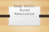 Study Skills: Beyond Memorization. Studying for Memorization When most students prepare for an exam, they focus on memory. They focus on the questions: