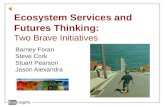 Ecosystem Services and Futures Thinking: Two Brave Initiatives Barney Foran Steve Cork Stuart Pearson Jason Alexandra.