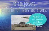 We will be happy if you prevent the pollution of rivers and lakes.