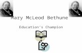 Mary McLeod Bethune Education’s Champion. Mary McLeod Bethune Born near Mayesville, South Carolina While her parents and relatives had to deal with slavery.