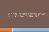 Off-the-Record Communication, or, Why Not To Use PGP Slides by Su Zhang Nov 8th, 2010.