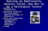 Raising an Emotionally Healthy Child: How Not to be a Helicopter Parent Jennifer L. Derenne,M.D. Assistant Professor of Psychiatry, Medical College of.