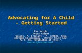 Advocating for A Child - Getting Started Pam Wright Peter Wright Wright, P. & Wright, P. (2003). From emotion to advocacy. Harbor House Law. Pp 1- 16.