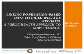 LINKING POPULATION-BASED DATA TO CHILD WELFARE RECORDS: A PUBLIC HEALTH APPROACH TO SURVEILLANCE Emily Putnam-Hornstein, PhD University of Southern California.