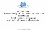 Baltic Rail Connecting UK to Baltics and CIS countries. Full loads, groupage and out-of-gauge shipments. 4. November 2014.