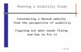 1 of 20 Running a Usability Study Considering a Museum website from the perspective of usability Figuring out what needs fixing and how to fix it.
