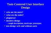 Task-Centered User Interface Design who are the users? what are the tasks? plagiarize! iterative design –rough descriptions, mock-ups, prototypes test.