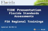 TIDE Presentation Florida Standards Assessments 1 FSA Regional Trainings Updated 02/09/15.