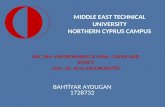 MIDDLE EAST TECHNICAL UNIVERSITY NORTHERN CYPRUS CAMPUS BAHTİYAR AYDUGAN 1728732 ARC 344 : ENVIRONMENT & MAN : CAUSE AND EFFECT Instr. Dr. Aysu SAGUN KENTEL.