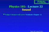 Physics 101: Lecture 22, Pg 1 Physics 101: Lecture 22 Sound l Today’s lecture will cover Textbook Chapter 12 FINAL.