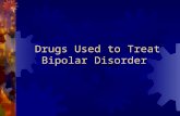 Drugs Used to Treat Bipolar Disorder Background Information  Episodes of Mania and Depression  Intervention when mood swings are severe, disrupt life.