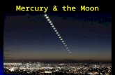 Mercury & the Moon Mercury & the Moon. Mercury and the Moon: What can we learn? What do we know? What do we know? Why is it important? Why is it important?