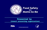 Presented by [insert presenting organization]. Food Safety for Moms-to-Be 2 Foodborne Illness What is it? Caused by harmful microorganisms or chemical.