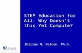 STEM Education for All: Why Doesn’t this Yet Compute? Shirley M. Malcom, Ph.D.