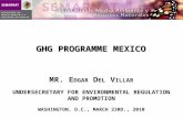 GHG PROGRAMME MEXICO M R. E DGAR D EL V ILLAR U NDERSECRETARY FOR E NVIRONMENTAL R EGULATION AND P ROMOTION W ASHINGTON, D.C., M ARCH 23 RD., 2010.