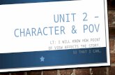 UNIT 2 – CHARACTER & POV LT: I WILL KNOW HOW POINT OF VIEW AFFECTS THE STORY, SO THAT I CAN…
