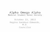 Alpha Omega Alpha Medical Student Honor Society October 23, 2013 Regina Gandour-Edwards, M.D. Councilor.