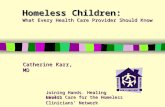 Homeless Children: What Every Health Care Provider Should Know Catherine Karr, MD Joining Hands. Healing Lives. Health Care for the Homeless Clinicians’