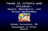 Fever in Infants and Children: Sepsis, Meningitis, and Occult Bacteremia Rashmi Srivastava, MD Department of Child Health