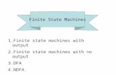 Finite State Machines 1.Finite state machines with output 2.Finite state machines with no output 3.DFA 4.NDFA.