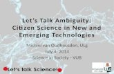 Let’s Talk Ambiguity: Citizen Science in New and Emerging Technologies Michiel van Oudheusden, ULg July 4, 2014 Science in Society - VUB.