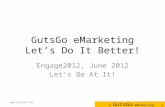 GutsGo eMarketing Let’s Do It Better! Engage2012, June 2012 Let’s Be At It!  © GutsGo eMarketing 1.