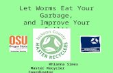 Let Worms Eat Your Garbage, and Improve Your Soil!! Rhianna Simes Master Recycler Coordinator.