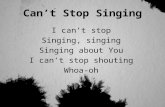 Can’t Stop Singing I can’t stop Singing, singing Singing about You I can’t stop shouting Whoa-oh.