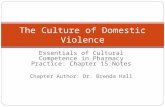 Essentials of Cultural Competence in Pharmacy Practice: Chapter 15 Notes Chapter Author: Dr. Brenda Hall The Culture of Domestic Violence.