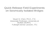 Quick-Release Field Experiments on Seismically Isolated Bridges Stuart S. Chen, Ph.D., P.E. Associate Professor, University at Buffalo (SUNY), Fulbright.
