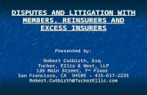 DISPUTES AND LITIGATION WITH MEMBERS, REINSURERS AND EXCESS INSURERS Presented by: Robert Cutbirth, Esq. Tucker, Ellis & West, LLP 135 Main Street, 7 th.