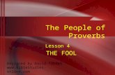 The People of Proverbs Lesson 4 THE FOOL Designed by David Turner .