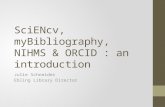 SciENcv, myBibliography, NIHMS & ORCID : an introduction Julie Schneider Ebling Library Director.